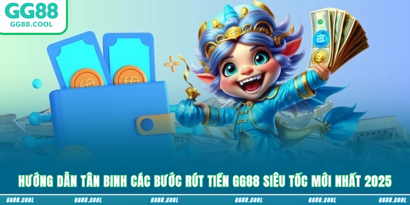 Hướng dẫn tân binh các bước rút tiền GG88 siêu tốc mới nhất 2025