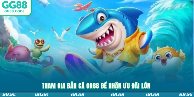 Tham gia bắn cá GG88 để nhận ưu đãi lớn